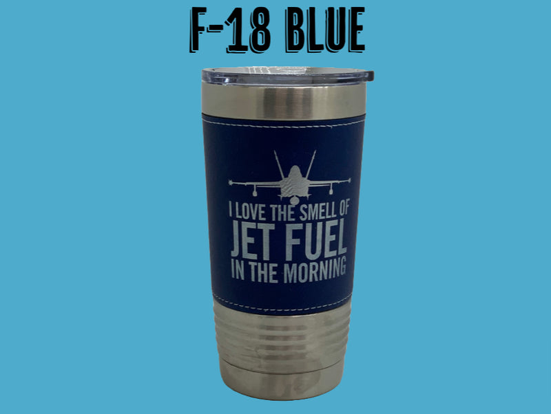 F-18 I Love The Smell OF Jet Fuel In The Morning 20 Oz Leather Wrapped Tumbler