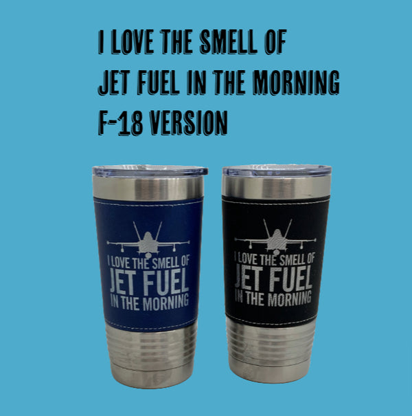 F-18 I Love The Smell OF Jet Fuel In The Morning 20 Oz Leather Wrapped Tumbler