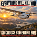 Everything Will Kill You 12 x 12 acrylic aviation sign with high wing airplane over mountain lake