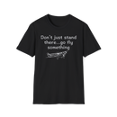 Flying Shirts, Funny Aviation T-Shirt - Don't Just Stand There Go Fly Something