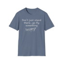 Flying Shirts, Funny Aviation T-Shirt - Don't Just Stand There Go Fly Something