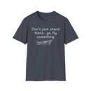 Flying Shirts, Funny Aviation T-Shirt - Don't Just Stand There Go Fly Something