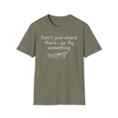 Flying Shirts, Funny Aviation T-Shirt - Don't Just Stand There Go Fly Something