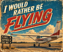 I Would Rather Be Flying 12 x 12 acrylic aviation sign with classic light airplane