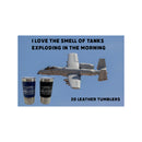 I Love the Smell Of Tanks Exploding In the Morning Leather Tumbler