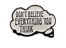 "Don't Believe Everything You Think" Pin, Quote