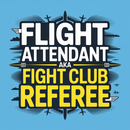 Text graphic with 'Flight Attendant AKA Fight Club Referee' on a blue background